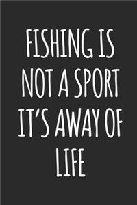 Fishing is Not A Sport, It's A Way Of Life