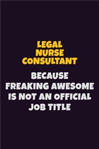 Legal Nurse Consultant, Because Freaking Awesome Is Not An Official Job Title