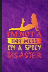 I'm Not a Hot Mess I'm a Spicy Disaster