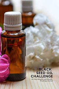Black Seed Oil Challenge - 60 Day Benefits and Results Tracking Journal
