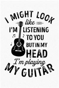 I Might Look Like Im Listening To You But In My Head Im Playing My Guitar