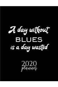 A Day Without Blues Is A Day Wasted 2020 Planner
