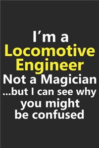 I'm a Locomotive Engineer Not A Magician But I Can See Why You Might Be Confused