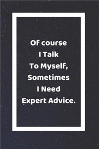 Of Course I Talk To Myself Sometimes I Need Expert Advice