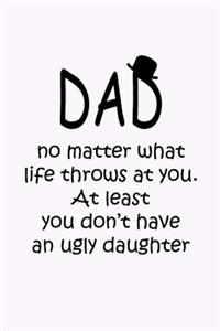 Dad No matter what life throw at you don't have an ugly daughter