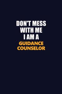 Don't Mess With Me I Am A Guidance Counselor