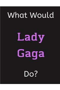 What Would Lady Gaga Do?