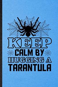 Keep Calm by Hugging a Tarantula
