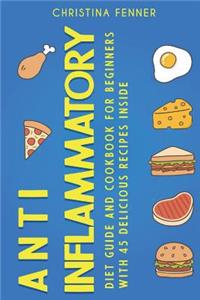 Anti Inflammatory Diet Guide And Cookbook for Beginners with 45 Delicious Recipes Inside