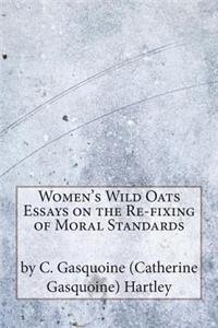 Women's Wild Oats Essays on the Re-Fixing of Moral Standards