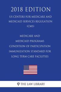 Medicare and Medicaid Programs - Condition of Participation - Immunization Standard for Long Term Care Facilities (US Centers for Medicare and Medicaid Services Regulation) (CMS) (2018 Edition)