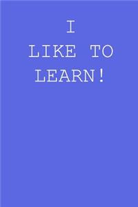 I like to learn!