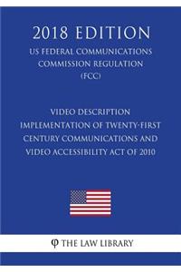Video Description - Implementation of Twenty-First Century Communications and Video Accessibility Act of 2010 (US Federal Communications Commission Regulation) (FCC) (2018 Edition)