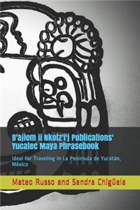 B'Ajlom II Nkotz'i'j Publications' Yucatec Maya Phrasebook: Ideal for Traveling in La Pen