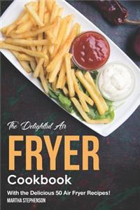 The Delightful Air Fryer Cookbook: With the Delicious 50 Air Fryer Recipes!