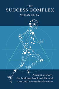 Success Complex: Ancient Wisdom, the Building Blocks of Life and Your Path to Sustained Success