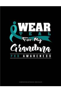I Wear Teal for My Grandma - Pkd Awareness