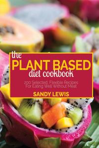 The Plant Based Diet Cookbook