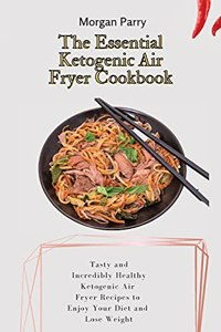 The Essential Ketogenic Air Fryer Cookbook