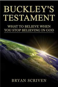 Buckley's Testament: What to Believe When You Stop Believing in God