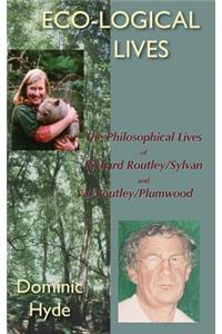 Eco-Logical Lives. the Philosophical Lives of Richard Routley/Sylvan and Val Routley /Plumwood.