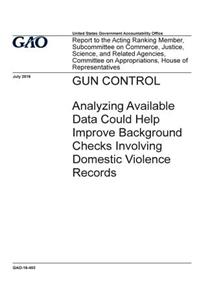 Gun control, analyzing available data could help improve background checks involving domestic violence records