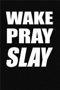 Wake. Pray. Slay.