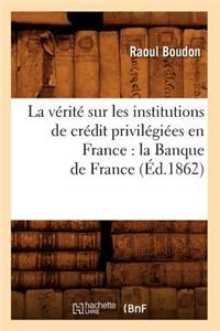 Vérité Sur Les Institutions de Crédit Privilégiées En France: La Banque de France (Éd.1862)
