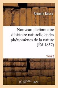 Nouveau Dictionnaire d'Histoire Naturelle Et Des Phénomènes de la Nature. Tome 3