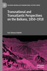 Transnational and Transatlantic Perspectives on the Balkans, 1850–1918