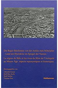 Die Regio Basiliensis Von Der Antike Zum Mittelalter - Land Am Rheinknie Im Spiegel Der Namen