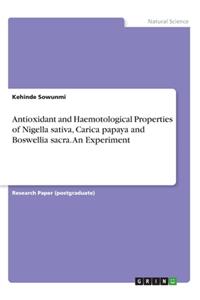 Antioxidant and Haemotological Properties of Nigella sativa, Carica papaya and Boswellia sacra. An Experiment