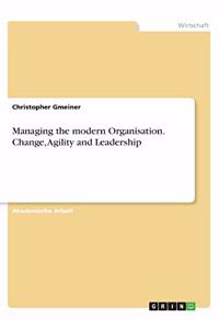 Managing the modern Organisation. Change, Agility and Leadership