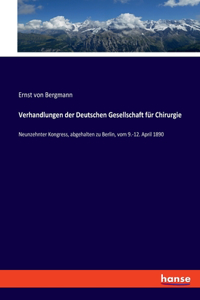 Verhandlungen der Deutschen Gesellschaft für Chirurgie: Neunzehnter Kongress, abgehalten zu Berlin, vom 9.-12. April 1890