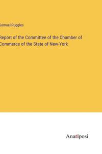 Report of the Committee of the Chamber of Commerce of the State of New-York