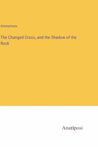 The Changed Cross, and the Shadow of the Rock