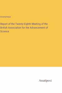 Report of the Twenty-Eighth Meeting of the British Association for the Advancement of Science