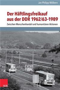 Der Haftlingsfreikauf Aus Der Ddr 1962/63-1989