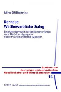 Der Neue Wettbewerbliche Dialog: Eine Alternative Zum Verhandlungsverfahren Unter Beruecksichtigung Von Public Private Partnership-Modellen