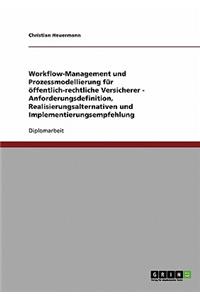 Workflow-Management und Prozessmodellierung für öffentlich-rechtliche Versicherer - Anforderungsdefinition, Realisierungsalternativen und Implementierungsempfehlung
