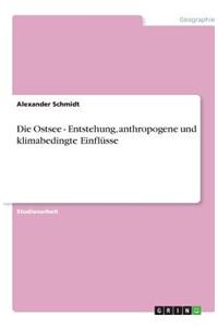 Die Ostsee - Entstehung, anthropogene und klimabedingte Einflüsse