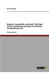 Magisch, menschlich, machtvoll - Die Figur der Fee und die Darstellung ihres Reiches im Wandel der Zeit