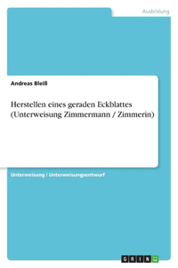 Herstellen eines geraden Eckblattes (Unterweisung Zimmermann / Zimmerin)