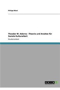 Theodor W. Adorno - Theorie und Ansätze für Soziale Kulturarbeit