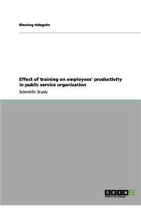 Effect of training on employees' productivity in public service organisation