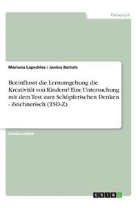 Beeinflusst die Lernumgebung die Kreativität von Kindern? Eine Untersuchung mit dem Test zum Schöpferischen Denken - Zeichnerisch (TSD-Z)