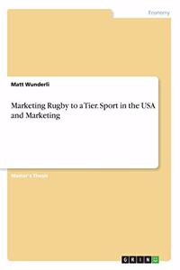 Marketing Rugby to a Tier. Sport in the USA and Marketing