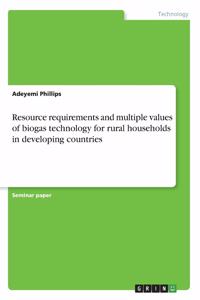 Resource requirements and multiple values of biogas technology for rural households in developing countries