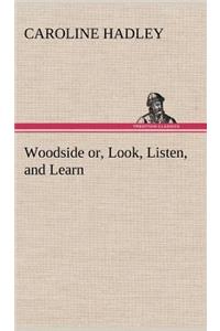 Woodside or, Look, Listen, and Learn.