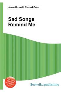 Sad Songs Remind Me